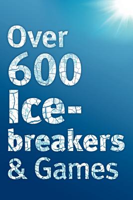 Over 600 Icebreakers & Games: Hundreds of ice breaker questions, team building games and warm-up activities for your small group or team - Jennifer Carter