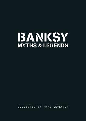 Banksy Myths and Legends: A Collection of the Unbelievable and the Incredible - Marc Leverton