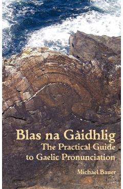 Blas na Gaidhlig: The Practical Guide to Scottish Gaelic Pronunciation - Michael Bauer