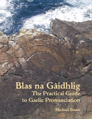 Blas na Gaidhlig: The Practical Guide to Scottish Gaelic Pronunciation - Michael Bauer