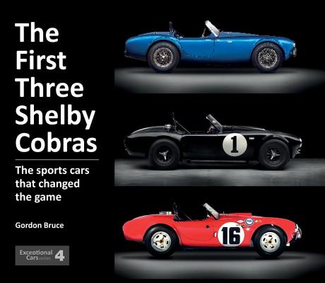 The First Three Shelby Cobras: The Sports Cars That Changed the Game - Gordon Bruce
