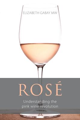 Ros�: Understanding the Pink Wine Revolution - Elizabeth Gabay