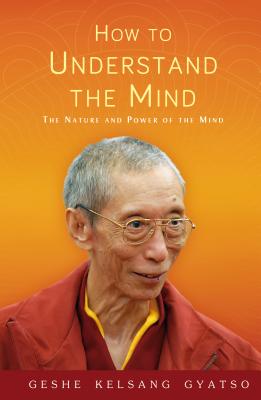 How to Understand the Mind: The Nature and Power of the Mind - Geshe Kelsang Gyatso