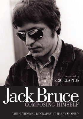 Jack Bruce Composing Himself: The Authorised Biography - Harry Shapiro