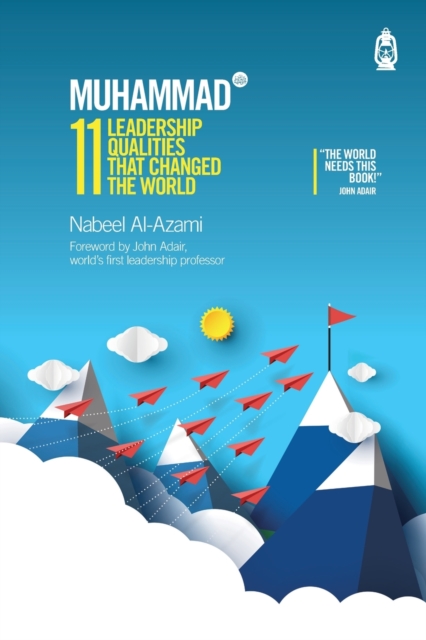 Muhammad (s): 11 Leadership Qualities that Changed the World - Nabeel Al-azami