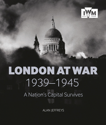 London at War 1939-1945: A Nation's Capital Survives - Alan Jeffreys