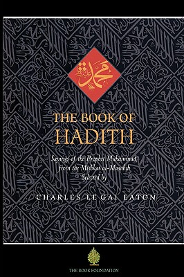 The Book of Hadith: Sayings of the Prophet Muhammad from the Mishkat Al Masabih - Charles Le Gai Eaton