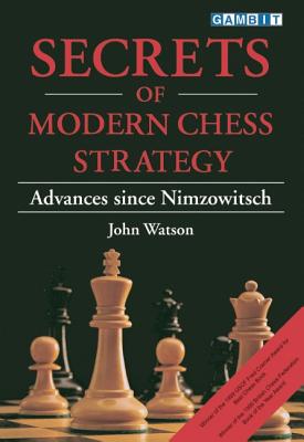 Secrets of Modern Chess Strategy: Advances Since Nimzowitsch - John Watson