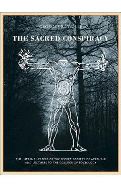 Poza produsului The Sacred Conspiracy: The Internal Papers of the Secret Society of Ac�phale and Lectures to the College of Sociology - Georges Bataille