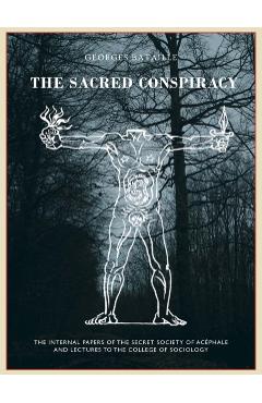 The Sacred Conspiracy: The Internal Papers of the Secret Society of Acphale and Lectures to the College of Sociology - Georges Bataille