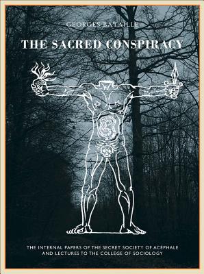 The Sacred Conspiracy: The Internal Papers of the Secret Society of Ac�phale and Lectures to the College of Sociology - Georges Bataille