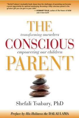 The Conscious Parent: Transforming Ourselves, Empowering Our Children - Shefali Tsabary