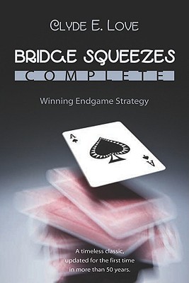 Bridge Squeezes Complete: Winning Endgame Strategy (Updated, Revised) - Clyde E. Love