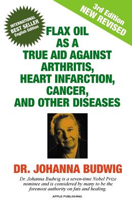 Flax Oil as a True Aid Against Arthritis, Heart Infarction, Cancer, and Other Diseases - Johanna Budwig