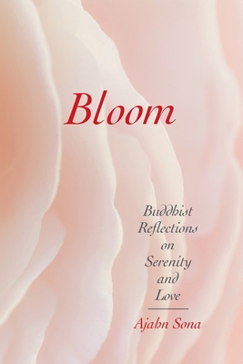 Bloom: Buddhist Reflections on Serenity and Love - Ajahn Sona