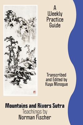 Mountains and Rivers Sutra: Teachings by Norman Fischer / A Weekly Practice Guide - Zoketsu Norman Fischer