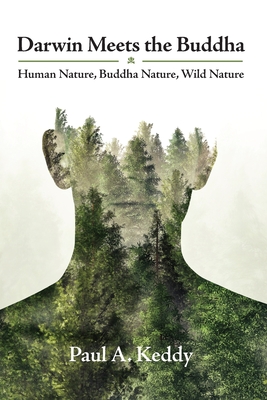 Darwin Meets the Buddha: Human Nature, Buddha Nature, Wild Nature - Paul A. Keddy