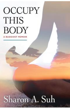 Occupy This Body: A Buddhist Memoir - Sharon A. Suh