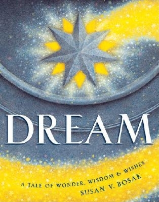 Dream: A Tale of Wonder, Wisdom & Wishes - Susan V. Bosak