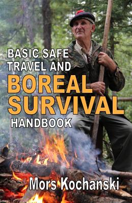 Basic Safe Travel and Boreal Survival Handbook: Gems from Wilderness Arts and Recreation Magazine - Mors Kochanski