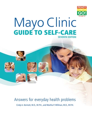 Mayo Clinic Guide to Self-Care: Answers for Everyday Health Problems - Martha P. Millman