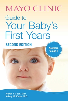 Mayo Clinic Guide to Your Baby's First Years: 2nd Edition Revised and Updated - Walter Cook