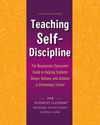 Teaching Self-Discipline: The Responsive Classroom Guide to Helping Students Dream, Behave, and Achieve in Elementary School - Earl Hunter Ii