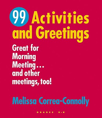 99 Activities and Greetings, Grades K-8: Great for Morning Meeting... and Other Meetings, Too! - Melissa Correa-connolly