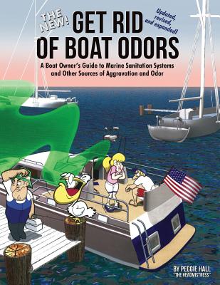 The New Get Rid of Boat Odors, Second Edition: A Boat Owner's Guide to Marine Sanitation Systems and Other Sources of Aggravation and Odor - Peggie Hall