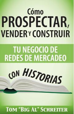 Cmo Prospectar, Vender Y Construir Tu Negocio De Redes De Mercadeo Con Historias - Tom big Al Schreiter