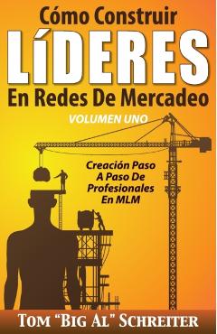Cmo Construir LDERES En Redes De Mercadeo Volumen Uno: Creacin Paso A Paso De Profesionales En MLM - Tom big Al Schreiter
