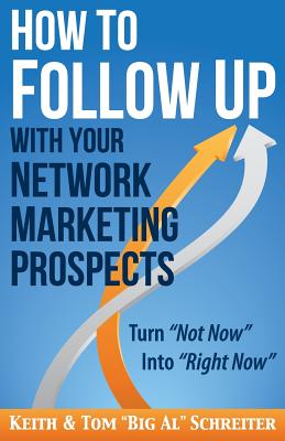 How to Follow Up With Your Network Marketing Prospects: Turn Not Now Into Right Now! - Keith Schreiter