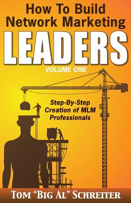 How To Build Network Marketing Leaders Volume One: Step-by-Step Creation of MLM Professionals - Tom Big Al Schreiter