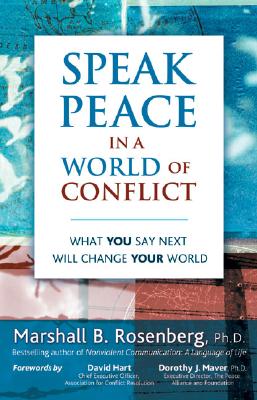 Speak Peace in a World of Conflict: What You Say Next Will Change Your World - Marshall B. Rosenberg