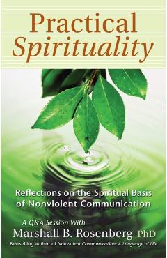 Practical Spirituality: The Spiritual Basis of Nonviolent Communication - Marshall B. Rosenberg