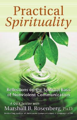 Practical Spirituality: The Spiritual Basis of Nonviolent Communication - Marshall B. Rosenberg