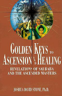 Golden Keys to Ascension and Healing: Revelations of Sai Baba and the Ascended Masters - Joshua David Stone