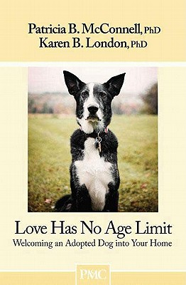 Love Has No Age Limit: Welcoming an Adopted Dog Into Your Home - Patricia B. Mcconnell