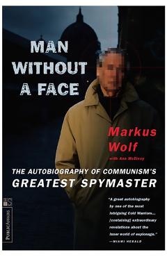 Man Without a Face: The Autobiography of Communism's Greatest Spymaster - Markus Wolf