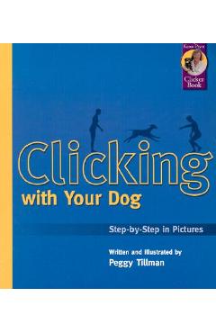 Poza produsului Clicking with Your Dog: Step-By-Step in Pictures - Peggy Tillman