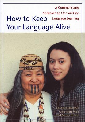 How to Keep Your Language Alive: A Commonsense Approach to One-On-One Language Learning - Leanne Hinton