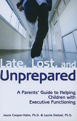 Late, Lost, and Unprepared: A Parents' Guide to Helping Children with Executive Functioning - Joyce Cooper-kahn