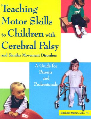 Teaching Motor Skills to Children with Cerebral Palsy and Similar Movement Disorders: A Guide for Parents and Professionals - Sieglinde Martin