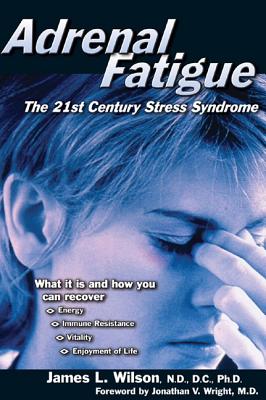 Adrenal Fatigue: The 21st Century Stress Syndrome - James L. Wilson