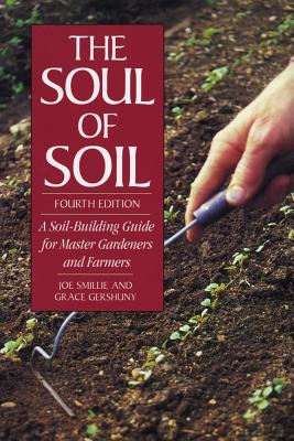 The Soul of Soil: A Soil-Building Guide for Master Gardeners and Farmers - Joseph Smillie