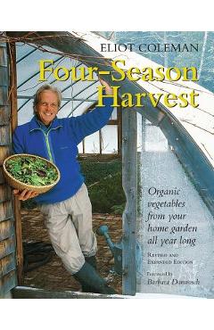 Poza produsului Four-Season Harvest: Organic Vegetables from Your Home Garden All Year Long, 2nd Edition - Eliot Coleman