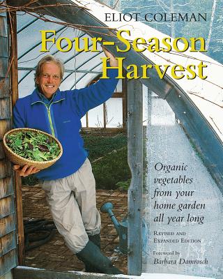 Four-Season Harvest: Organic Vegetables from Your Home Garden All Year Long, 2nd Edition - Eliot Coleman