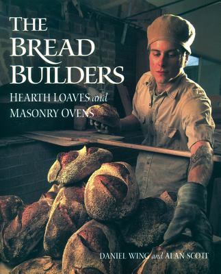 The Bread Builders: Hearth Loaves and Masonry Ovens - Alan Scott