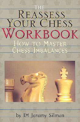 The Reassess Your Chess Workbook: How to Master Chess Imbalances - Jeremy Silman