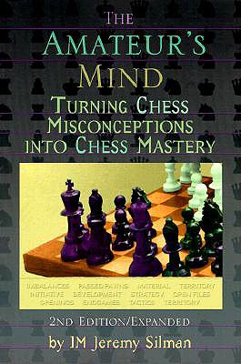 The Amateur's Mind: Turning Chess Misconceptions Into Chess Mastery - Jeremy Silman
